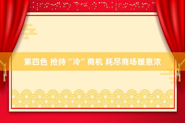 第四色 抢持“冷”商机 耗尽商场暖意浓