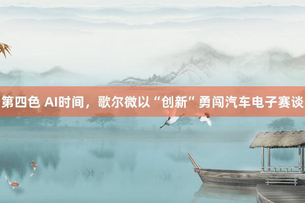 第四色 AI时间，歌尔微以“创新”勇闯汽车电子赛谈