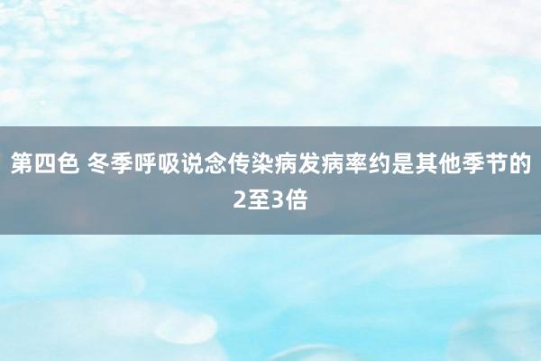 第四色 冬季呼吸说念传染病发病率约是其他季节的2至3倍