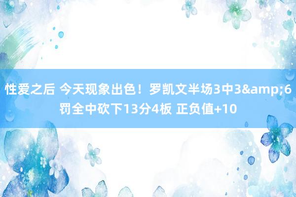 性爱之后 今天现象出色！罗凯文半场3中3&6罚全中砍下13分4板 正负值+10