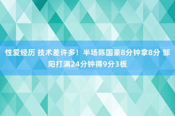 性爱经历 技术差许多！半场陈国豪8分钟拿8分 邹阳打满24分钟得9分3板