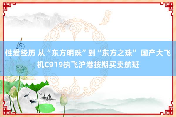 性爱经历 从“东方明珠”到“东方之珠” 国产大飞机C919执飞沪港按期买卖航班